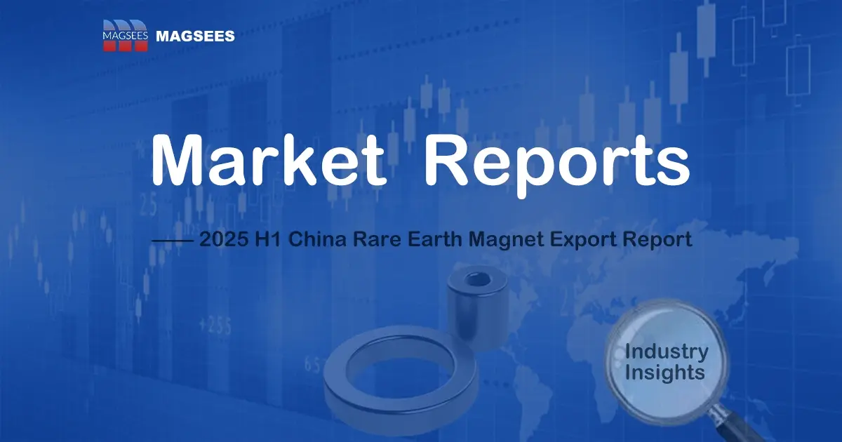 Rare Earth Magnet Market Report — China’s rare earth magnet exports in H1 2025